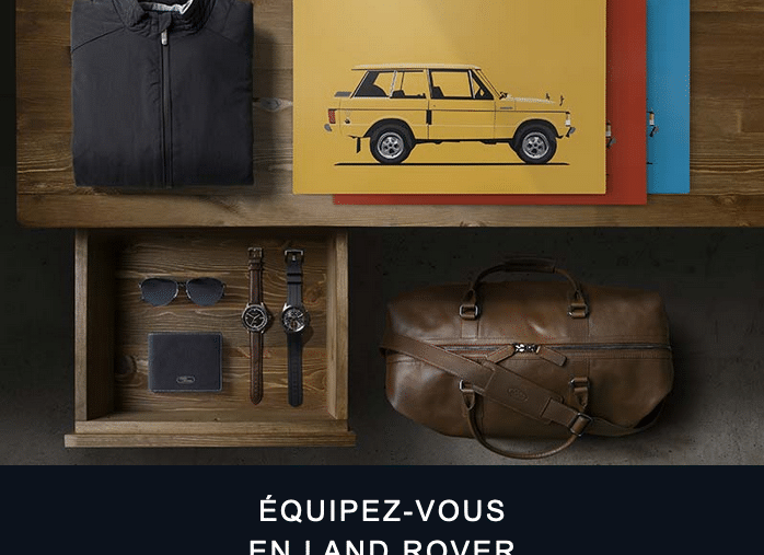 Land Rover Shopping La collection Land Rover, c'est tout l'esprit d'évasion et d'exploration de nos véhicules,